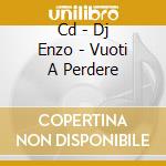Cd - Dj Enzo - Vuoti A Perdere cd musicale di DJ ENZO