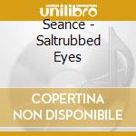 Seance - Saltrubbed Eyes cd