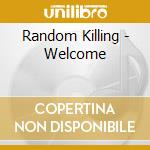 Random Killing - Welcome cd musicale di Random Killing