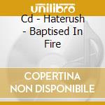 Cd - Haterush - Baptised In Fire