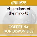 Aberrations of the mind-ltd cd