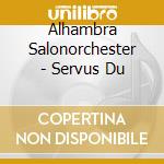 Alhambra Salonorchester - Servus Du cd musicale di Alhambra Salonorchester