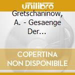 Gretschaninow, A. - Gesaenge Der Russisch-Ort cd