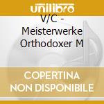 V/C - Meisterwerke Orthodoxer M cd musicale di V/C