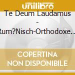 Te Deum Laudamus - Rum?Nisch-Orthodoxe Liturgie cd