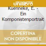 Kuenneke, E. - Ein Komponistenportrait cd musicale di Kuenneke, E.