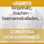 Ringelnatz, Joachim - Seemannsballaden Und Turn cd musicale di Ringelnatz, Joachim