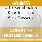 Otto Kermbach & Kapelle - Licht Aus, Messer 'Raus! cd musicale di Otto Kermbach & Kapelle