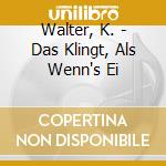 Walter, K. - Das Klingt, Als Wenn's Ei cd musicale di Walter, K.