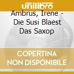 Ambrus, Irene - Die Susi Blaest Das Saxop cd