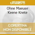 Ohne Maeuse Keene Knete cd musicale