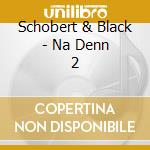 Schobert & Black - Na Denn 2 cd musicale di Schobert & Black