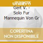 Gert V. - Solo Fur Mannequin Von Gr cd