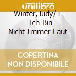 Winter,Judy/+ - Ich Bin Nicht Immer Laut cd musicale di Winter,Judy/+