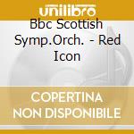 Bbc Scottish Symp.Orch. - Red Icon cd musicale di Bbc Scottish Symp.Orch.