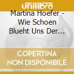 Martina Hoefer - Wie Schoen Blueht Uns Der Maien cd musicale di Martina Hoefer