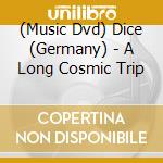 (Music Dvd) Dice (Germany) - A Long Cosmic Trip cd