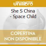 She S China - Space Child cd