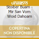 Stoiber Buam - Mir San Vom Woid Dahoam cd musicale di Stoiber Buam