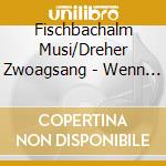Fischbachalm Musi/Dreher Zwoagsang - Wenn I Auf Dalmen Geh cd