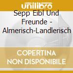 Sepp Eibl Und Freunde - Almerisch-Landlerisch cd