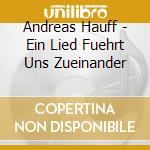 Andreas Hauff - Ein Lied Fuehrt Uns Zueinander cd