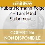 Huber,Hermann-Folge 2 - Tanzl-Und Stubnmusi St?Ckln cd