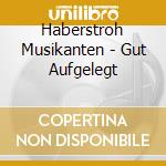 Haberstroh Musikanten - Gut Aufgelegt cd