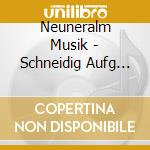 Neuneralm Musik - Schneidig Aufg Spuit-6 cd musicale di Neuneralm Musik