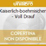 Kaiserlich-boehmischen - Voll Drauf cd musicale di Kaiserlich