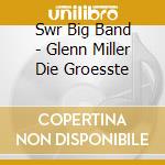 Swr Big Band - Glenn Miller Die Groesste cd musicale di Swr Big Band