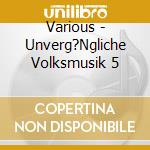 Various - Unverg?Ngliche Volksmusik 5 cd
