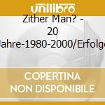 Zither Man? - 20 Jahre-1980-2000/Erfolge cd musicale di Zither Man?