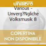Various - Unverg?Ngliche Volksmusik 8 cd