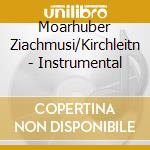 Moarhuber Ziachmusi/Kirchleitn - Instrumental cd musicale di Moarhuber Ziachmusi/Kirchleitn