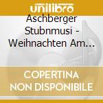 Aschberger Stubnmusi - Weihnachten Am Ofenbankerl cd musicale di Aschberger Stubnmusi