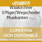 Waakirchner S?Nger/Wegscheider Musikanten - Unverg?Ngliche Rarit?Ten 3 cd