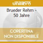 Brueder Rehm - 50 Jahre cd