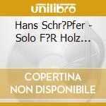 Hans Schr?Pfer - Solo F?R Holz... cd
