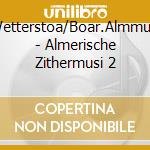Wetterstoa/Boar.Almmusi - Almerische Zithermusi 2 cd musicale di Wetterstoa/Boar.Almmusi