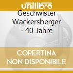 Geschwister Wackersberger - 40 Jahre cd