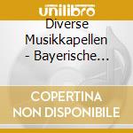 Diverse Musikkapellen - Bayerische M?Rsche-Folge 1 cd musicale di Diverse Musikkapellen