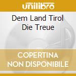 Dem Land Tirol Die Treue cd