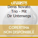 Denis Novato Trio - Mit Dir Unterwegs cd musicale di Denis Novato Trio