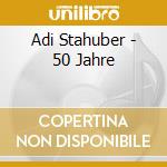 Adi Stahuber - 50 Jahre cd musicale di Adi Stahuber