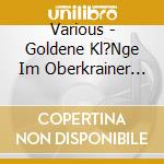 Various - Goldene Kl?Nge Im Oberkrainer Sound 2 cd