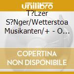 T?Lzer S?Nger/Wetterstoa Musikanten/+ - O Wia Schee Is S Gebirg cd