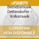 Betriebsmusik Dettendorfer - Volksmusik cd