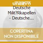 Deutsche Milit?Rkapellen - Deutsche Traditionsm?Rsche cd