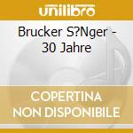 Brucker S?Nger - 30 Jahre cd